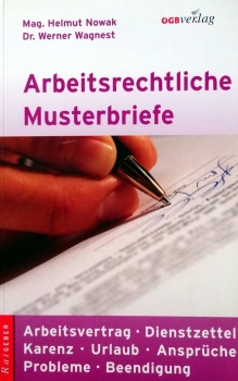 Arbeitsrechtliche Musterbriefe (für Österreich) - Arbeitsvertrag - Dienstzettel - Karenz - Urlaub - Ansprüche - Probleme - Beendigung von Werner Wagnest und Helmut Now